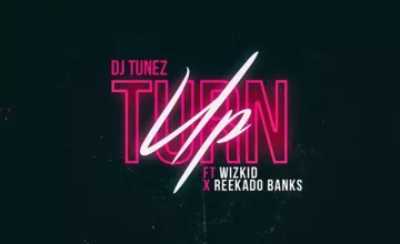 DJ Tunez x Reekado Banks x Wizkid – Turn Up