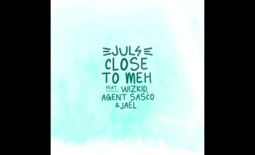 Juls – Close To Me ft. Wizkid, Agent Sasco (Assassin) & Jael