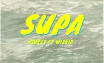R2Bees ft Wizkid – Supa