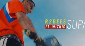 VIDEO: R2Bees ft Wizkid – Supa