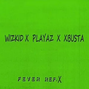 Wizkid ft Playaz & Xbusta – Fever (Refix)